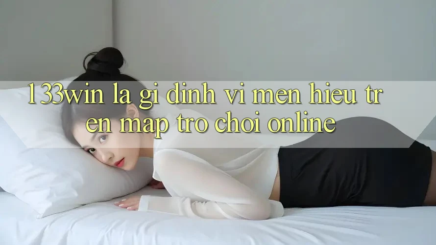 1. 33win Là Gì? Định Vị Mến Hiệu Trên Map Trò chơi Online