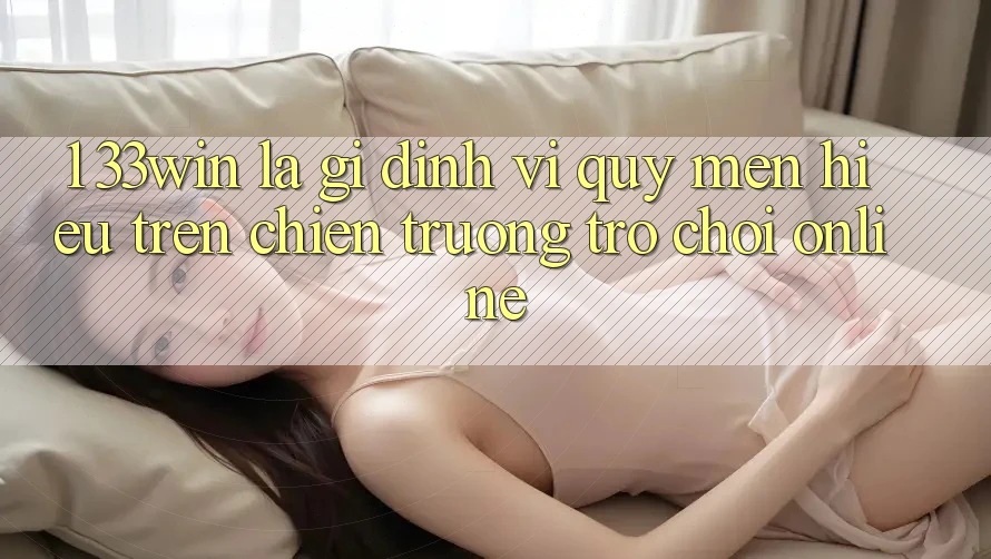 1. 33win Là Gì? Định Vị Quý mến Hiệu Trên Chiến trường Trò chơi Online