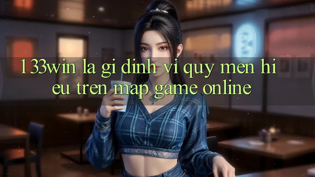 1. 33win Là Gì? Định Vị Quý mến Hiệu Trên Map Game Online