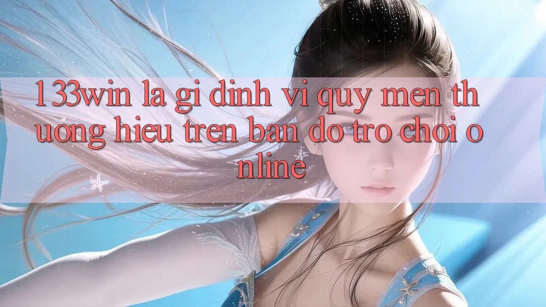 1. 33win Là Gì? Định Vị Quý mến thương Hiệu Trên Bản Đồ Trò chơi Online