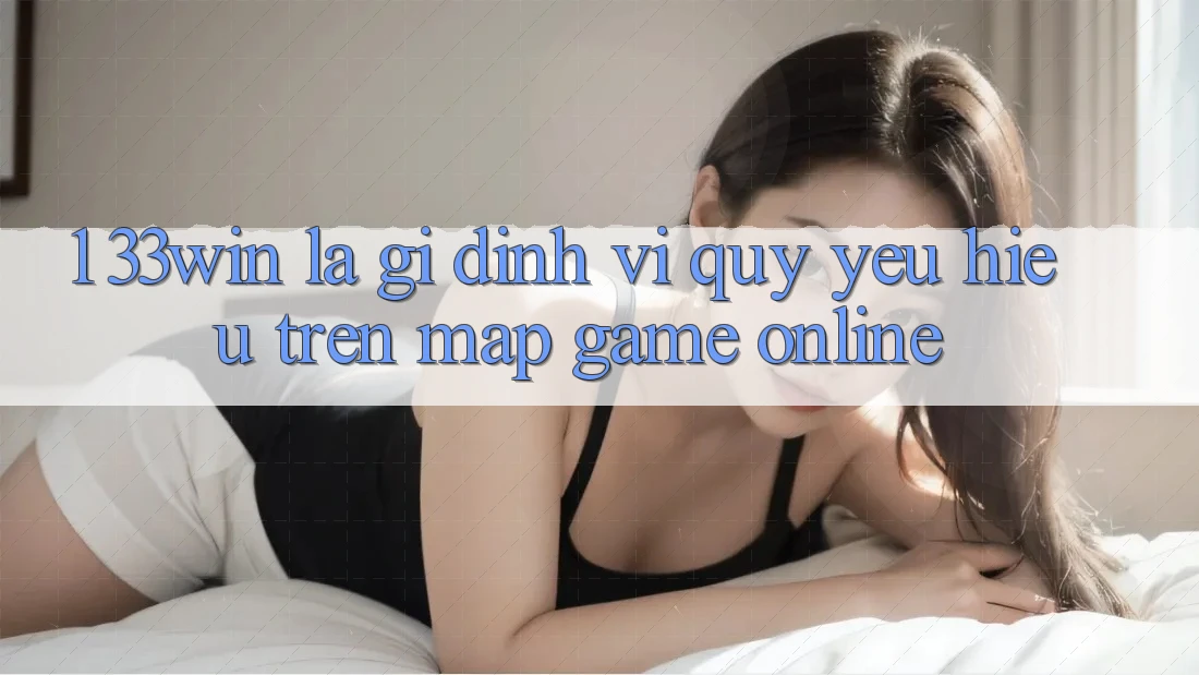 1. 33win Là Gì? Định Vị Quý yêu Hiệu Trên Map Game Online