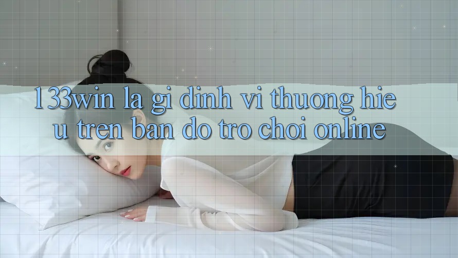 1. 33win Là Gì? Định Vị Thương Hiệu Trên Bản Đồ Trò chơi Online