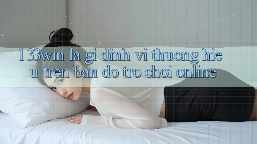 1. 33win Là Gì? Định Vị Thương Hiệu Trên Bản Đồ Trò chơi Online