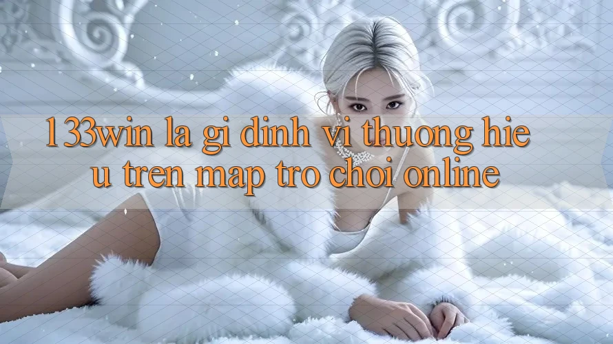 1. 33win Là Gì? Định Vị Thương Hiệu Trên Map Trò chơi Online
