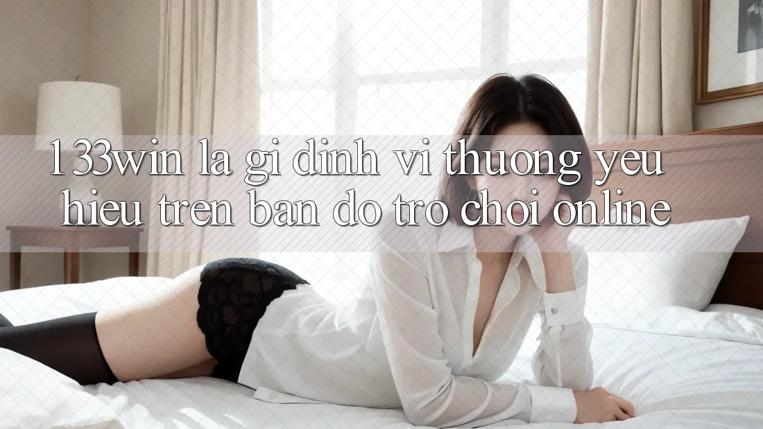 1. 33win Là Gì? Định Vị Thương yêu Hiệu Trên Bản Đồ Trò chơi Online