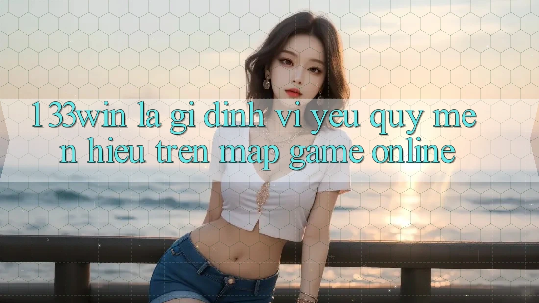 1. 33win Là Gì? Định Vị Yêu quý mến Hiệu Trên Map Game Online