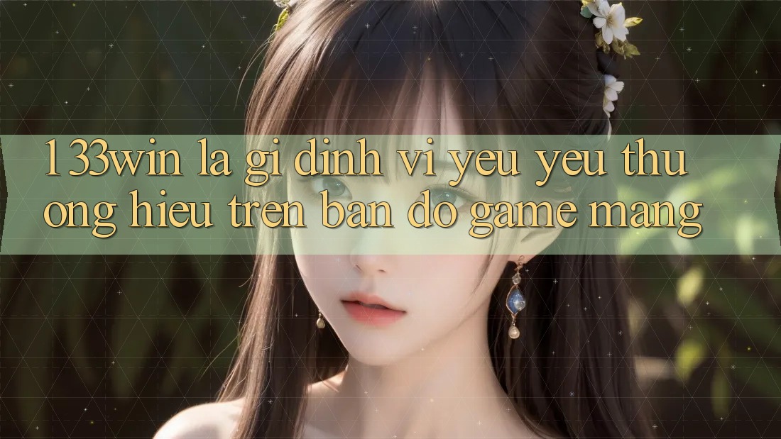 1. 33win Là Gì? Định Vị Yêu yêu thương Hiệu Trên Bản Đồ Game mạng