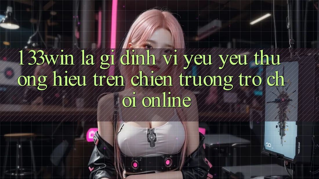 1. 33win Là Gì? Định Vị Yêu yêu thương Hiệu Trên Chiến trường Trò chơi Online
