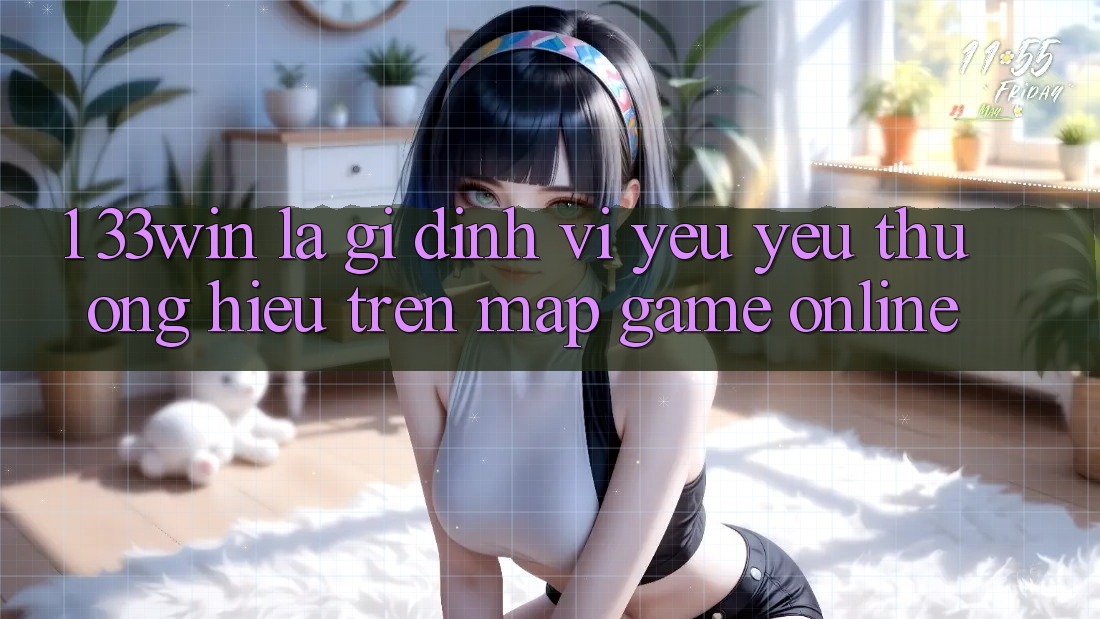 1. 33win Là Gì? Định Vị Yêu yêu thương Hiệu Trên Map Game Online