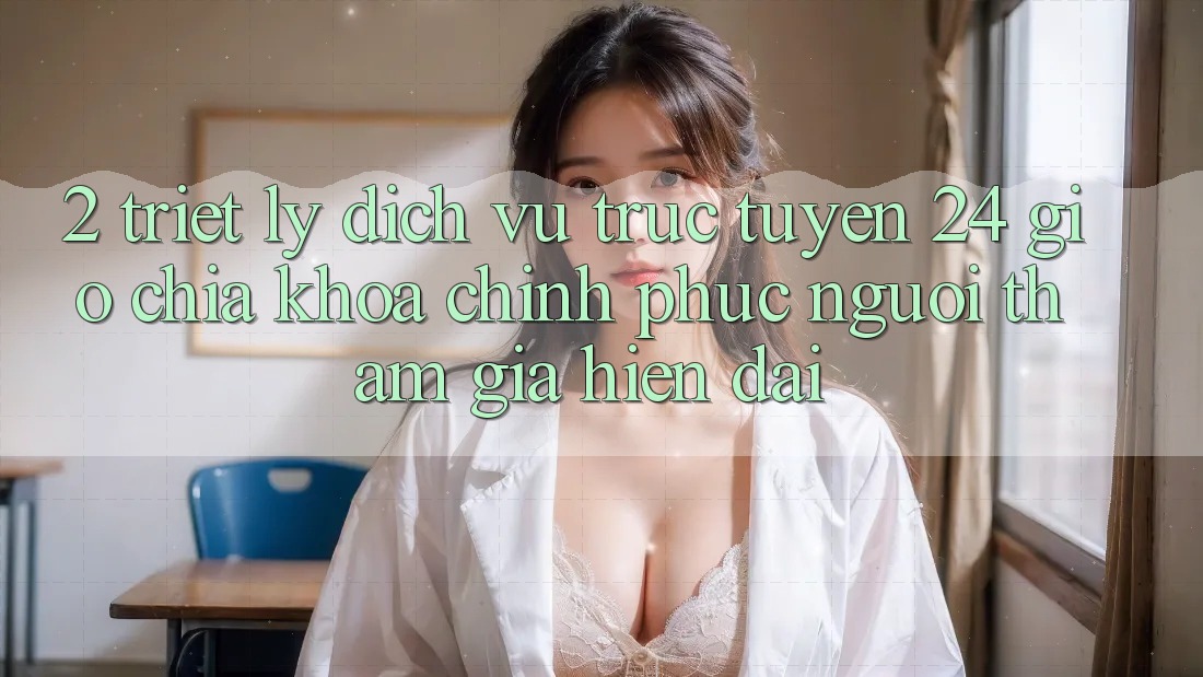 2. Triết Lý “Dịch vụ trực tuyến 24 Giờ” - Chìa Khóa Chinh Phục Người tham gia Hiện Đại 2. Triết Lý “Dịch vụ trực tuyến 24 Giờ” - Chìa Khóa Chinh Phục Người tham gia Hiện Đại
