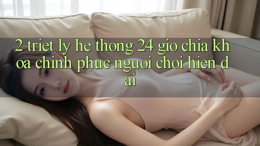 2. Triết Lý “Hệ thống 24 Giờ” - Chìa Khóa Chinh Phục Người Chơi Hiện Đại