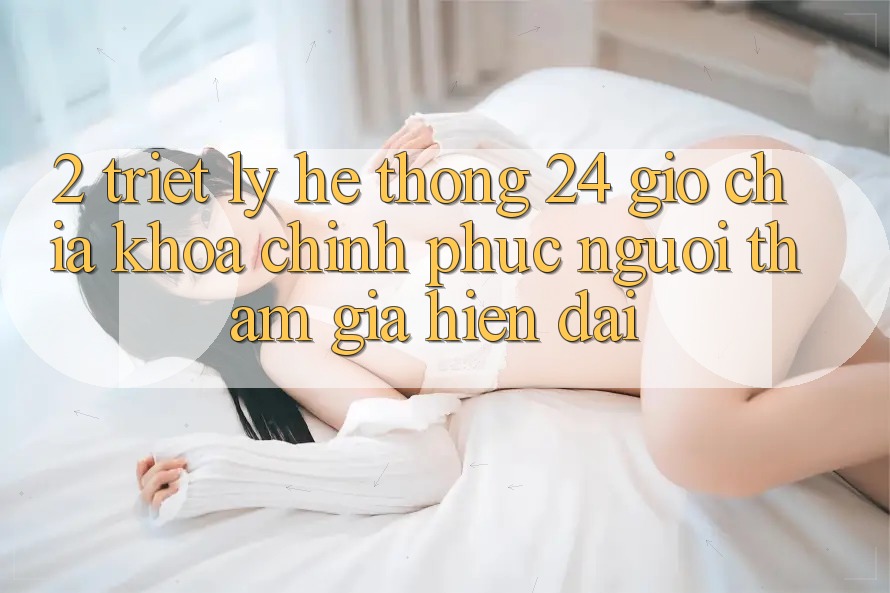 2. Triết Lý “Hệ thống 24 Giờ” - Chìa Khóa Chinh Phục Người tham gia Hiện Đại