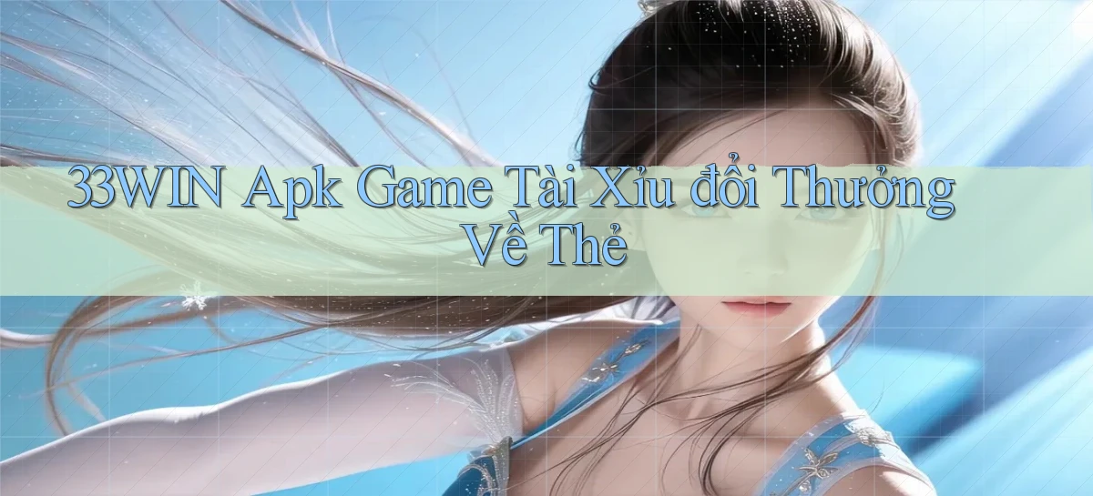33win  apk game tài xỉu đổi thưởng về thẻ