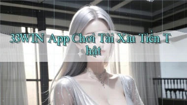 33win app chơi tài xỉu tiền thật