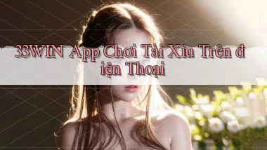 33win app chơi tài xỉu trên điện thoại