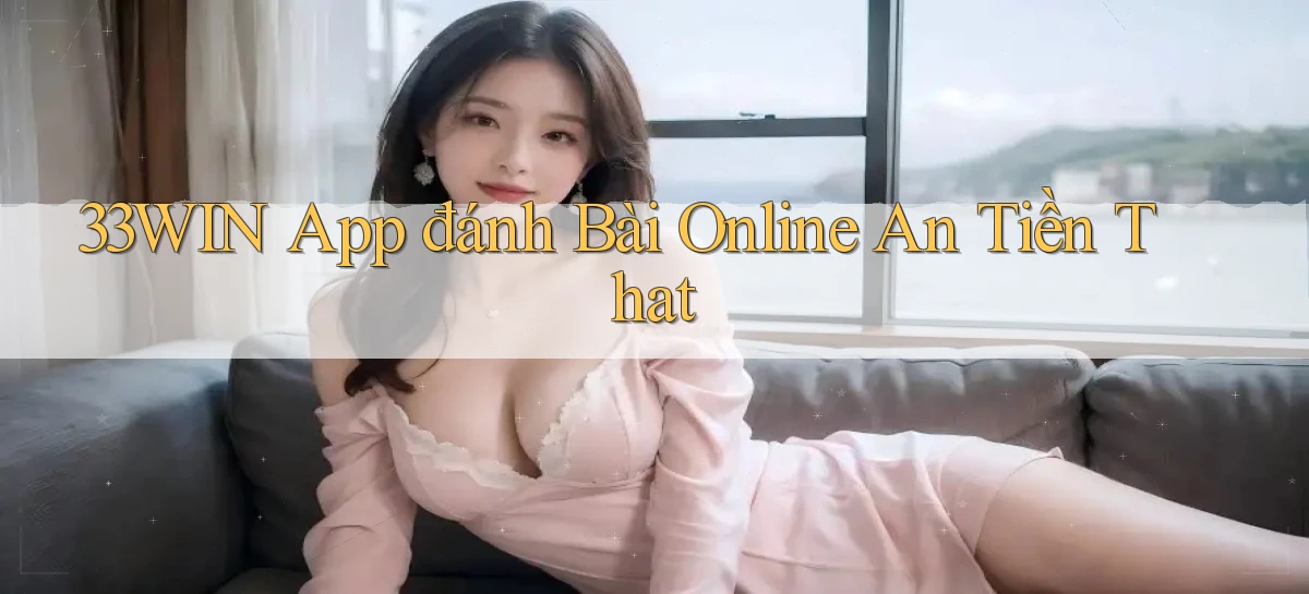 33win app đánh bài online an tiền that
