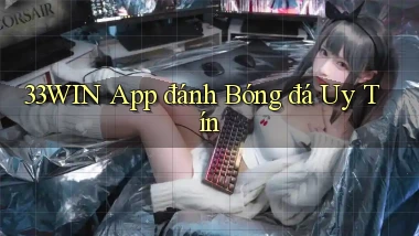 33win app đánh bóng đá uy tín
