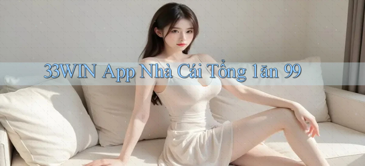 33win app nhà cái tổng 1 ăn 99
