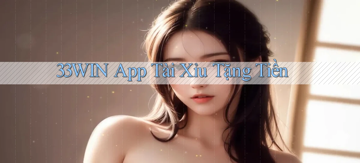 33win app tài xỉu tặng tiền