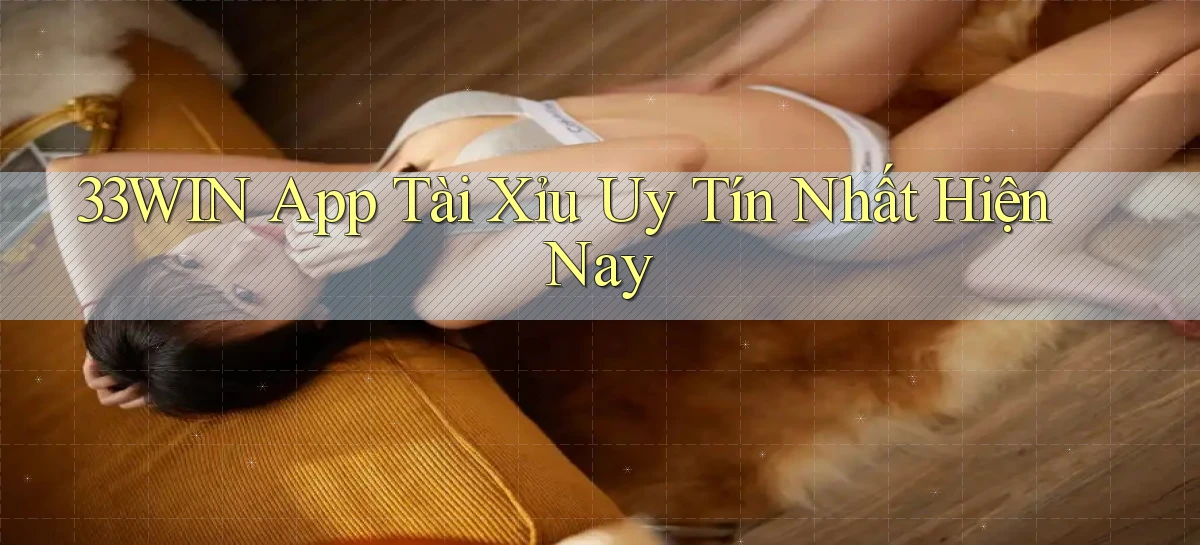 33win app tài xỉu uy tín nhất hiện nay