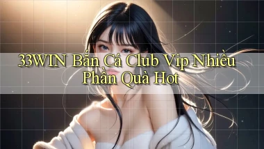 33win  bắn cá club vip nhiều phần quà hot