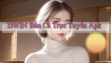33win  bắn cá trực tuyến apk