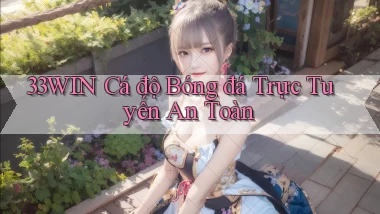 33win  Cá độ bóng đá trực tuyến an toàn