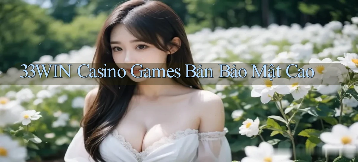 33win  casino games bản bảo mật cao