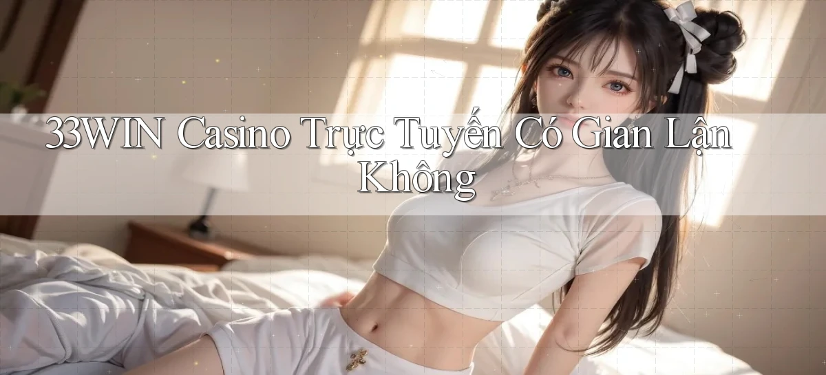 33win casino trực tuyến có gian lận không
