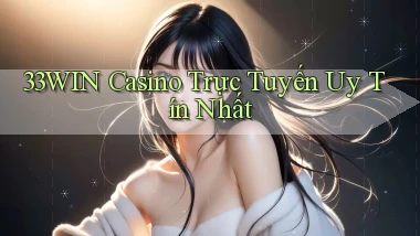 33win casino trực tuyến uy tín nhất