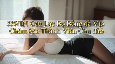 33win  câu lạc bộ bóng đá vip chăm sóc thành viên chu đáo