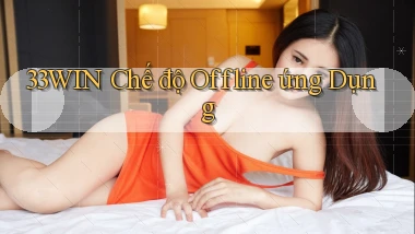 33win  chế độ offline ứng dụng