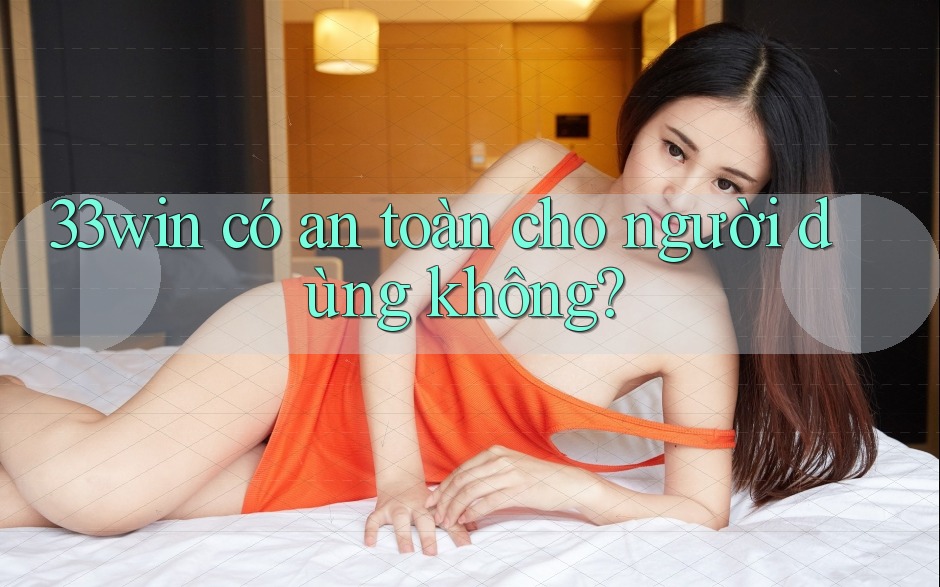 33win có an toàn cho người dùng không? 33win có an toàn cho người dùng không?