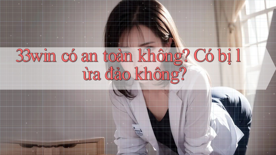 33win có an toàn không? Có bị lừa đảo không? 33win có an toàn không? Có bị lừa đảo không?