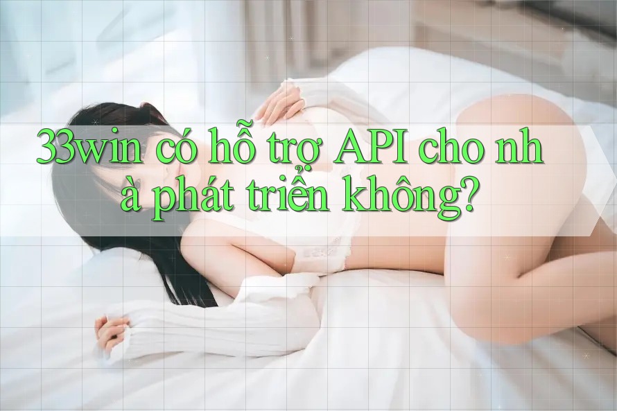 33win có hỗ trợ API cho nhà phát triển không?