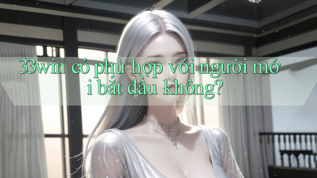 33win có phù hợp với người mới bắt đầu không?
