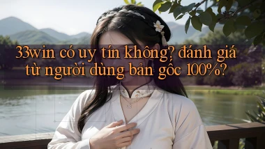 33win có uy tín không đánh giá từ người dùng bản gốc 100%