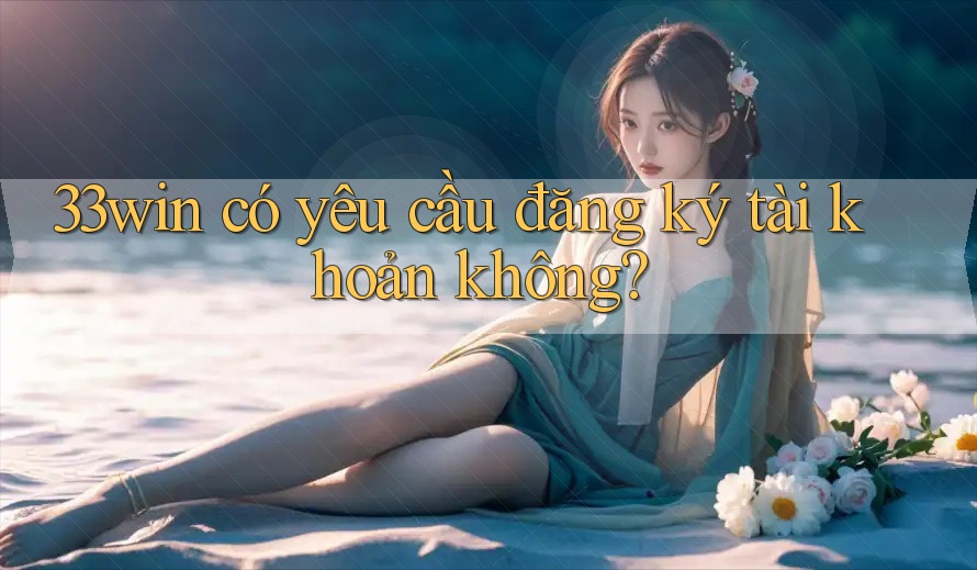 33win có yêu cầu đăng ký tài khoản không?