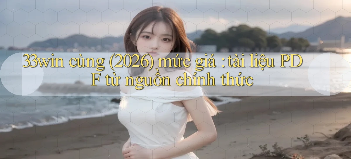 33win cùng (2026) mức giá tài liệu PDF từ nguồn chính thức