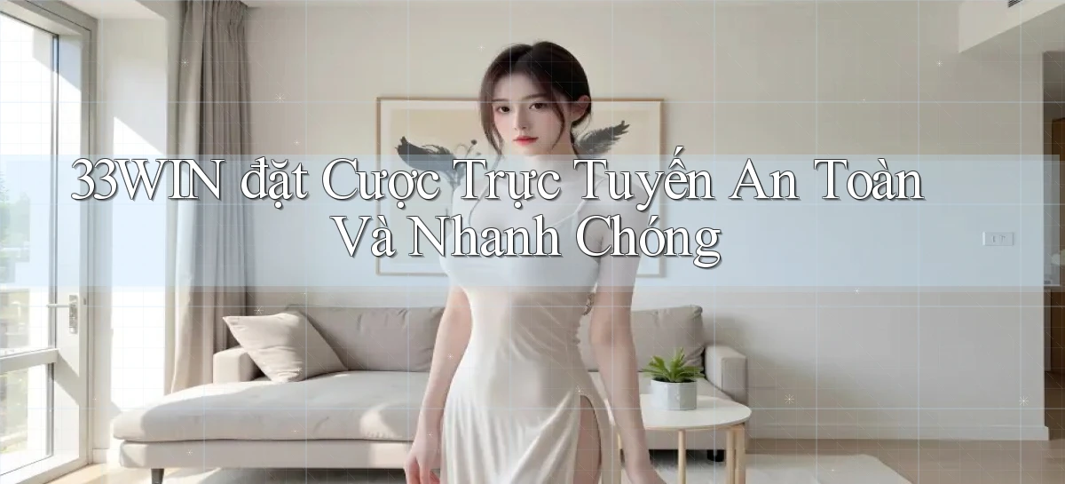 33win  đặt cược trực tuyến an toàn và nhanh chóng