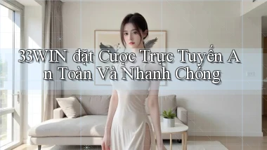 33win  đặt cược trực tuyến an toàn và nhanh chóng