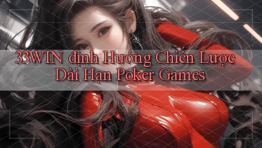 33win  định hướng chiến lược dài hạn poker games