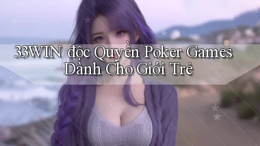33win  độc quyền poker games dành cho giới trẻ
