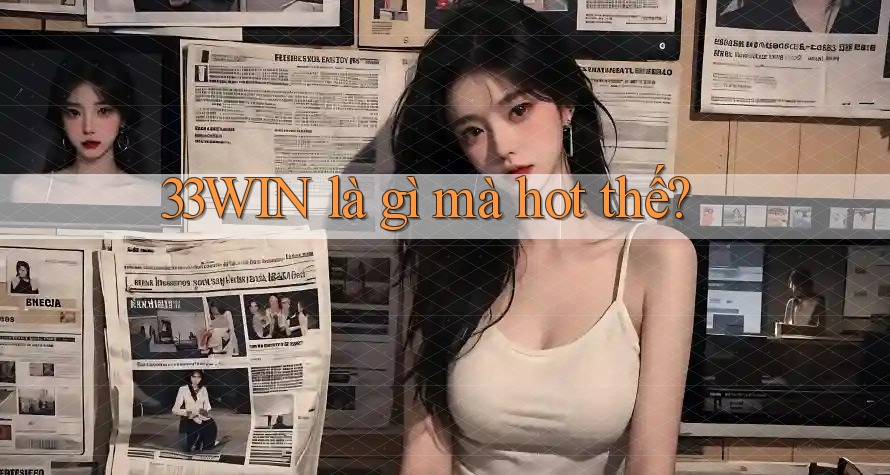 33WIN là gì mà hot thế?