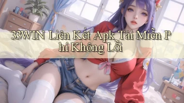 33win  liên kết apk tải miễn phí không lỗi