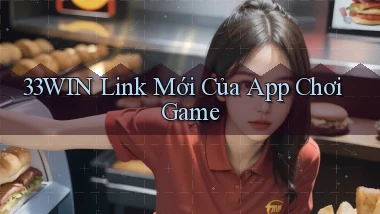 33win   Link Mới Của App Chơi Game
