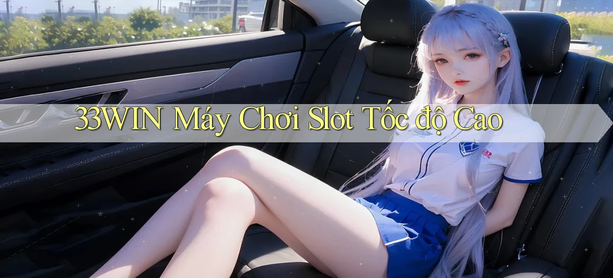 33win  máy chơi slot tốc độ cao