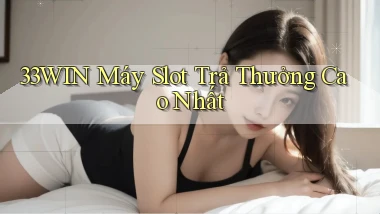33win  máy slot trả thưởng cao nhất