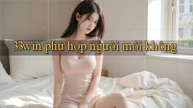33win phù hợp người mới không
