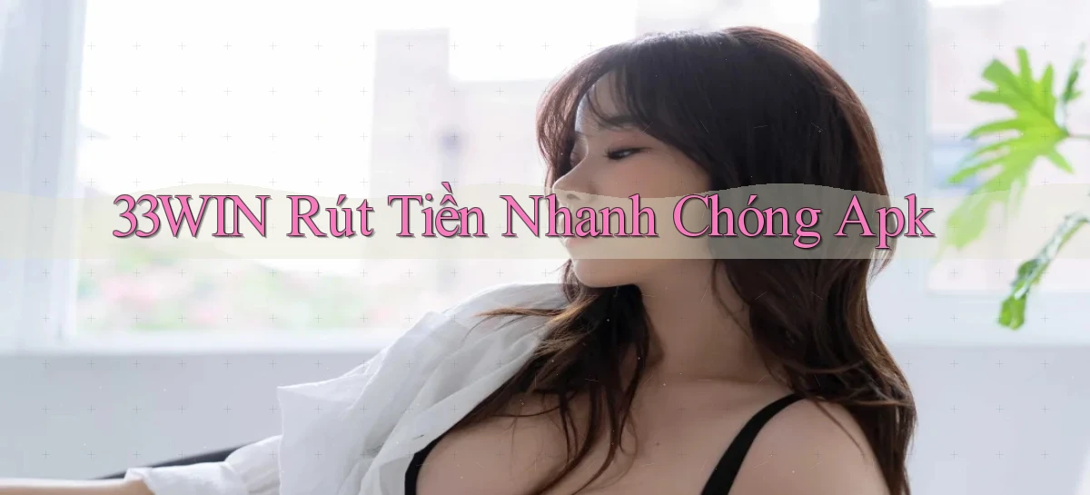 33win  rút tiền nhanh chóng apk